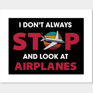 I Don't Always Stop and Look at Airplanes Posters and Art